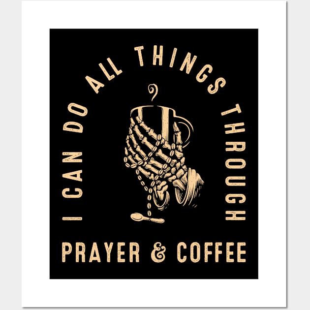 Funny Coffee Lover I Can Do All Things Through Prayer & Coffee Wall Art by teeleoshirts